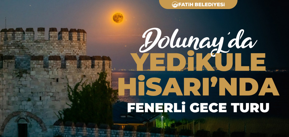 Dolunay'da Yedikule Hisarı Fenerli Gece Turu